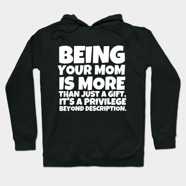 Being your mom is more than just a gift, it's a privilege beyond description. Hoodie by mksjr